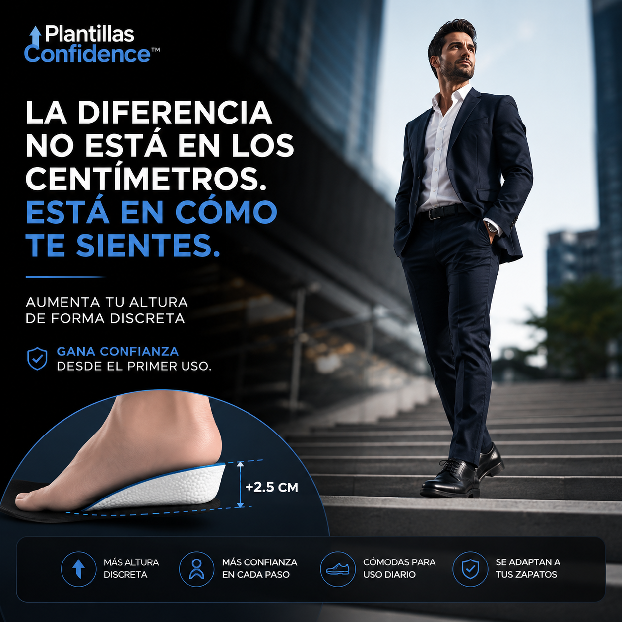 Plantillas Confidence™ Aumentan tu altura de forma discreta • Gana presencia y confianza desde el primer uso.
